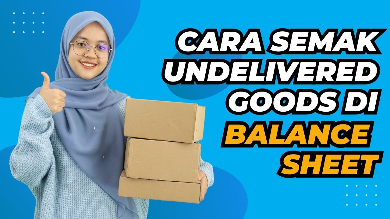 Cara Semak Undelivered Goods di Balance Sheet (Kunci kira-kira)